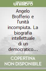 Angelo Brofferio e l'unità incompiuta. La biografia intellettuale di un democratico nel Risorgimento