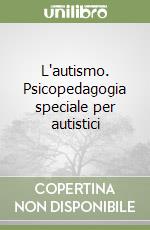 L'autismo. Psicopedagogia speciale per autistici libro