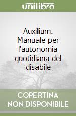 Auxilium. Manuale per l'autonomia quotidiana del disabile libro