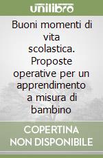 Buoni momenti di vita scolastica. Proposte operative per un apprendimento a misura di bambino libro