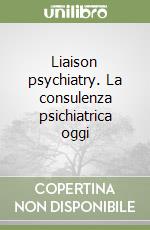 Liaison psychiatry. La consulenza psichiatrica oggi libro