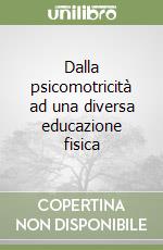 Dalla psicomotricità ad una diversa educazione fisica libro