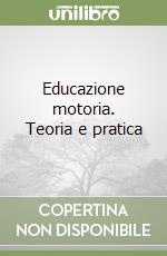 Educazione motoria. Teoria e pratica