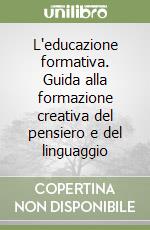 L'educazione formativa. Guida alla formazione creativa del pensiero e del linguaggio libro