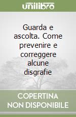 Guarda e ascolta. Come prevenire e correggere alcune disgrafie libro