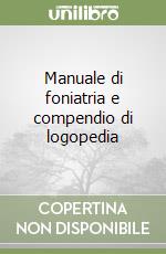 Manuale di foniatria e compendio di logopedia libro