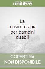 La musicoterapia per bambini disabili libro