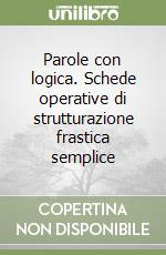 Parole con logica. Schede operative di strutturazione frastica semplice libro