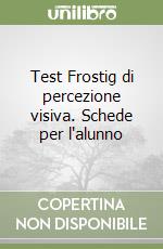 Test Frostig di percezione visiva. Schede per l'alunno libro