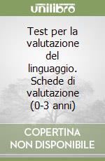 Test per la valutazione del linguaggio. Schede di valutazione (0-3 anni) libro