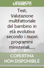 Test. Valutazione multifattoriale del bambino in età evolutiva secondo i nuovi programmi ministeriali. Test libro