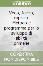 Vedo, faccio, capisco. Metodo e programma per lo sviluppo di abilità primarie