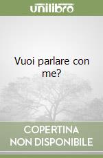 Vuoi parlare con me?