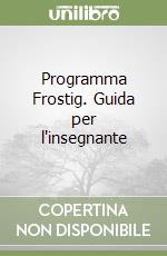 Programma Frostig. Guida per l'insegnante libro