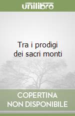 Tra i prodigi dei sacri monti libro