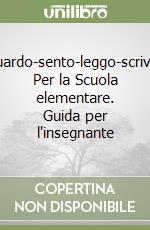 Guardo-sento-leggo-scrivo. Per la Scuola elementare. Guida per l'insegnante libro