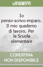 Io penso-scrivo-imparo. Il mio quaderno di lavoro. Per la Scuola elementare libro