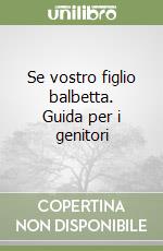 Se vostro figlio balbetta. Guida per i genitori libro