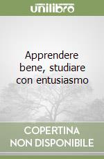 Apprendere bene, studiare con entusiasmo libro