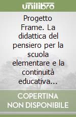 Progetto Frame. La didattica del pensiero per la scuola elementare e la continuità educativa secondo i nuovi programmi ministeriali libro