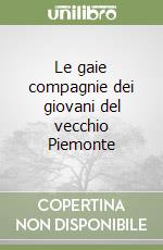 Le gaie compagnie dei giovani del vecchio Piemonte libro