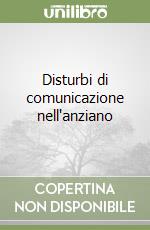 Disturbi di comunicazione nell'anziano libro