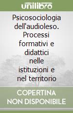 Psicosociologia dell'audioleso. Processi formativi e didattici nelle istituzioni e nel territorio libro