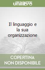 Il linguaggio e la sua organizzazione