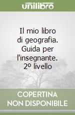 Il mio libro di geografia. Guida per l'insegnante. 2º livello libro