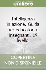 Intelligenza in azione. Guida per educatori e insegnanti. 1º livello libro