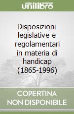 Disposizioni legislative e regolamentari in materia di handicap (1865-1996) libro