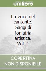 La voce del cantante. Saggi di foniatria artistica. Vol. 1 libro