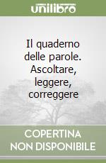 Il quaderno delle parole. Ascoltare, leggere, correggere libro