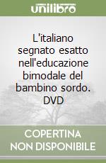 L'italiano segnato esatto nell'educazione bimodale del bambino sordo. DVD libro