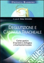 Deglutizione e cannula tracheale. Come gestire il bambino disfagico e tracheotomizzato libro