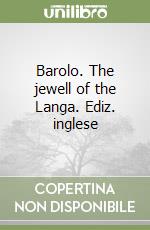 Barolo. The jewell of the Langa. Ediz. inglese libro