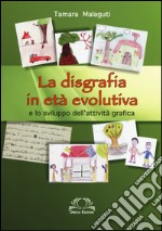 La disgrafia in età evolutiva e lo sviluppo dell'attività grafica libro