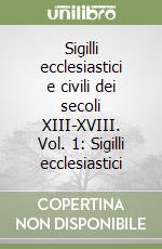 Sigilli ecclesiastici e civili dei secoli XIII-XVIII. Vol. 1: Sigilli ecclesiastici libro