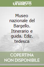 Museo nazionale del Bargello. Itinerario e guida. Ediz. tedesca libro