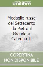 Medaglie russe del Settecento da Pietro il Grande a Caterina II libro