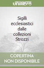 Sigilli ecclesiastici dalle collezioni Strozzi