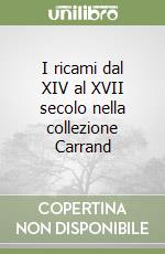 I ricami dal XIV al XVII secolo nella collezione Carrand libro