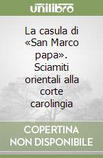 La casula di «San Marco papa». Sciamiti orientali alla corte carolingia libro