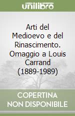 Arti del Medioevo e del Rinascimento. Omaggio a Louis Carrand (1889-1989) libro