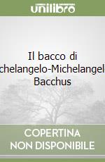 Il bacco di Michelangelo-Michelangelo's Bacchus libro