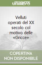 Velluti operati del XX secolo col motivo delle «Gricce»