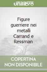 Figure guerriere nei metalli Carrand e Ressman