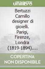 Bertuzzi Camillo designer di gioielli. Parigi, Firenze, Londra (1819-1894). Ediz. italiana e inglese libro