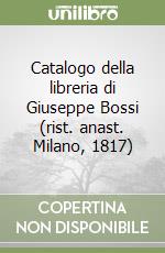 Catalogo della libreria di Giuseppe Bossi (rist. anast. Milano, 1817)