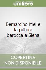 Bernardino Mei e la pittura barocca a Siena libro